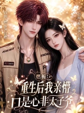 燃栀：重生后我亲懵口是心非太子爷