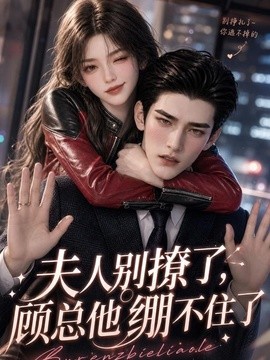 夫人别撩了，顾总他绷不住了